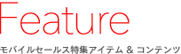 Feature モバイルセールス特集アイテム & コンテンツ