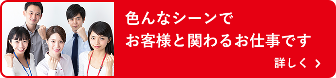 色んなシーンでお客様と関わるお仕事です